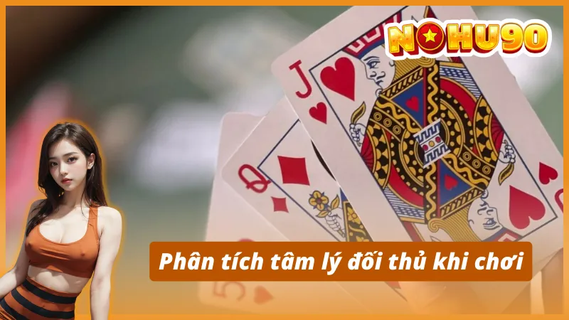 Cách đọc bài đối thủ và tâm lý khi chơi Bài Tấn Nohu90