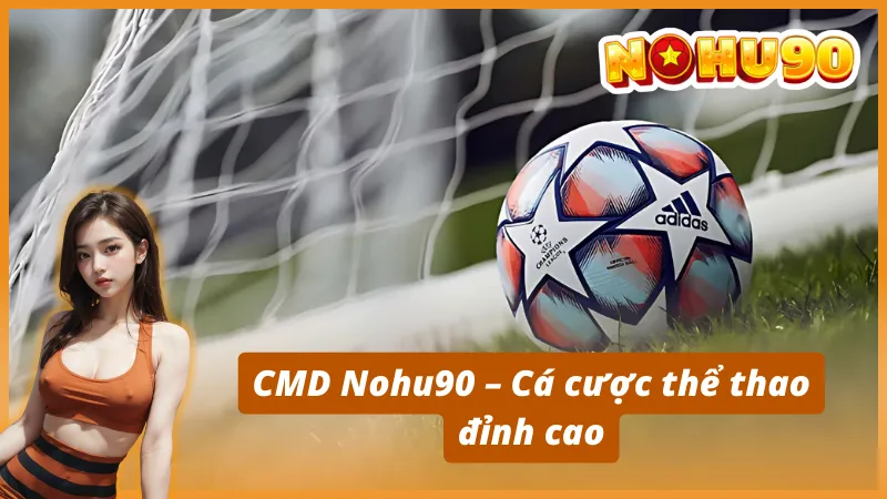 CMD Nohu90 - Cá cược thể thao đỉnh cao