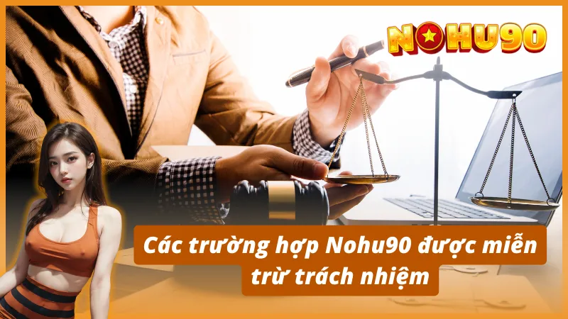 Các trường hợp Nohu90 được miễn trừ trách nhiệm