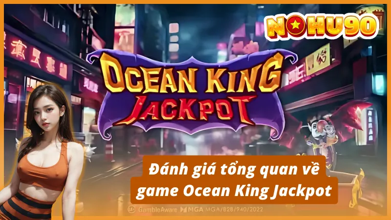 Đánh giá tổng quan về game Ocean King Jackpot