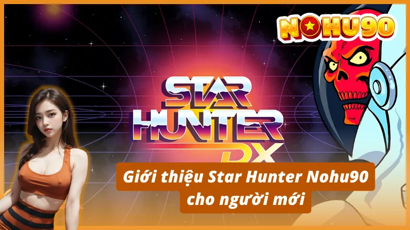Giới thiệu Star Hunter Nohu90 cho người mới