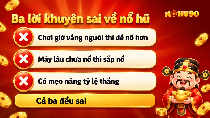 Ba lời khuyên sai về nổ hũ: chơi giờ vắng người thì dễ nổ hơn, máy lâu chưa nổ thì sắp nổ, có mẹo nâng tỷ lệ thắng